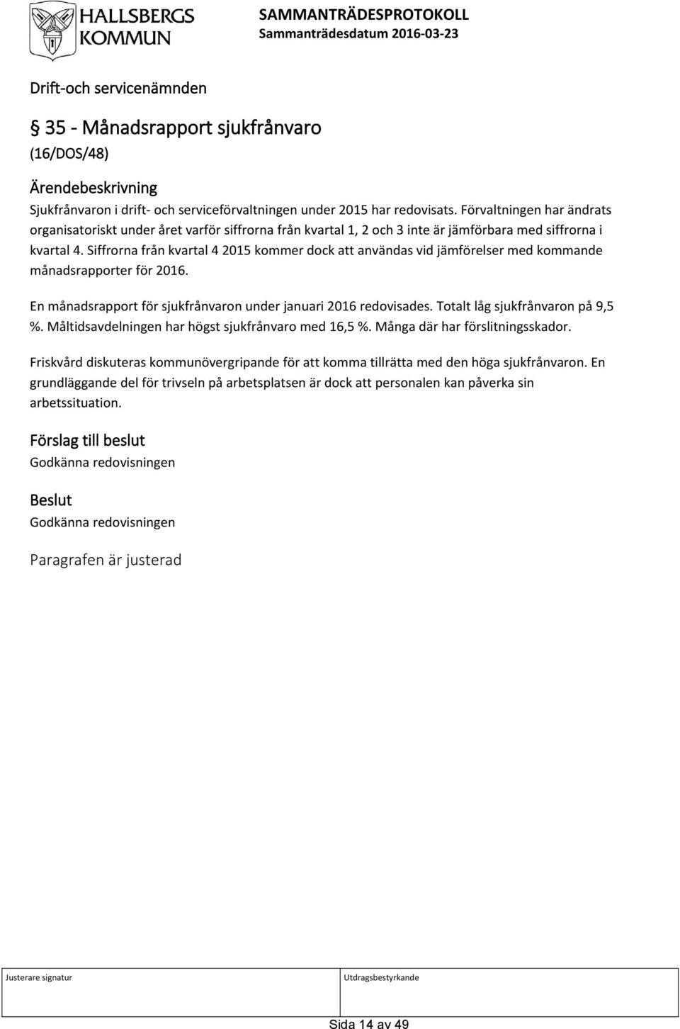 Siffrorna från kvartal 4 2015 kommer dock att användas vid jämförelser med kommande månadsrapporter för 2016. En månadsrapport för sjukfrånvaron under januari 2016 redovisades.