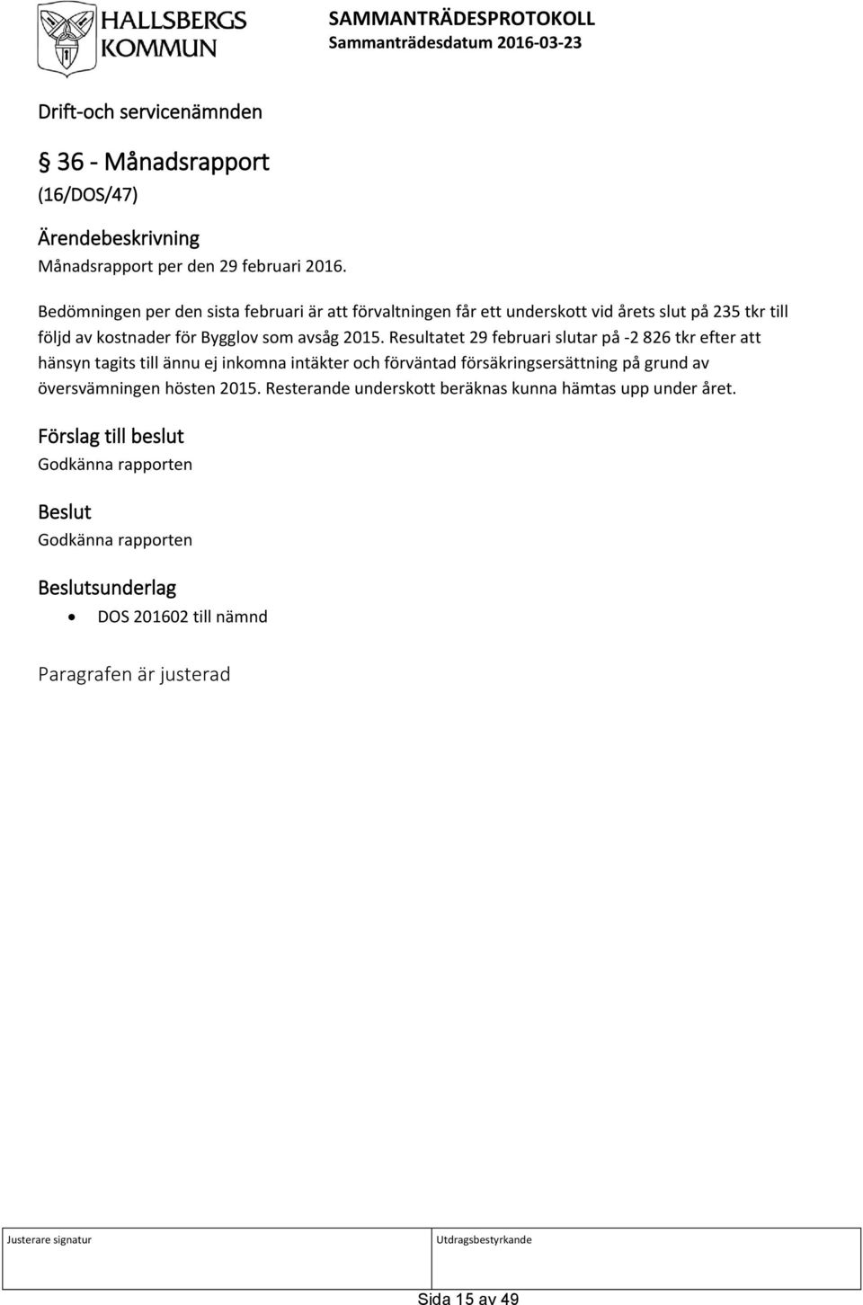 Resultatet 29 februari slutar på -2 826 tkr efter att hänsyn tagits till ännu ej inkomna intäkter och förväntad försäkringsersättning på grund av översvämningen hösten 2015.