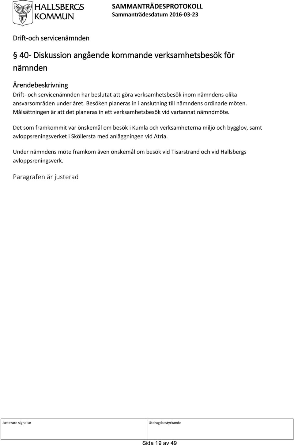 Målsättningen är att det planeras in ett verksamhetsbesök vid vartannat nämndmöte.