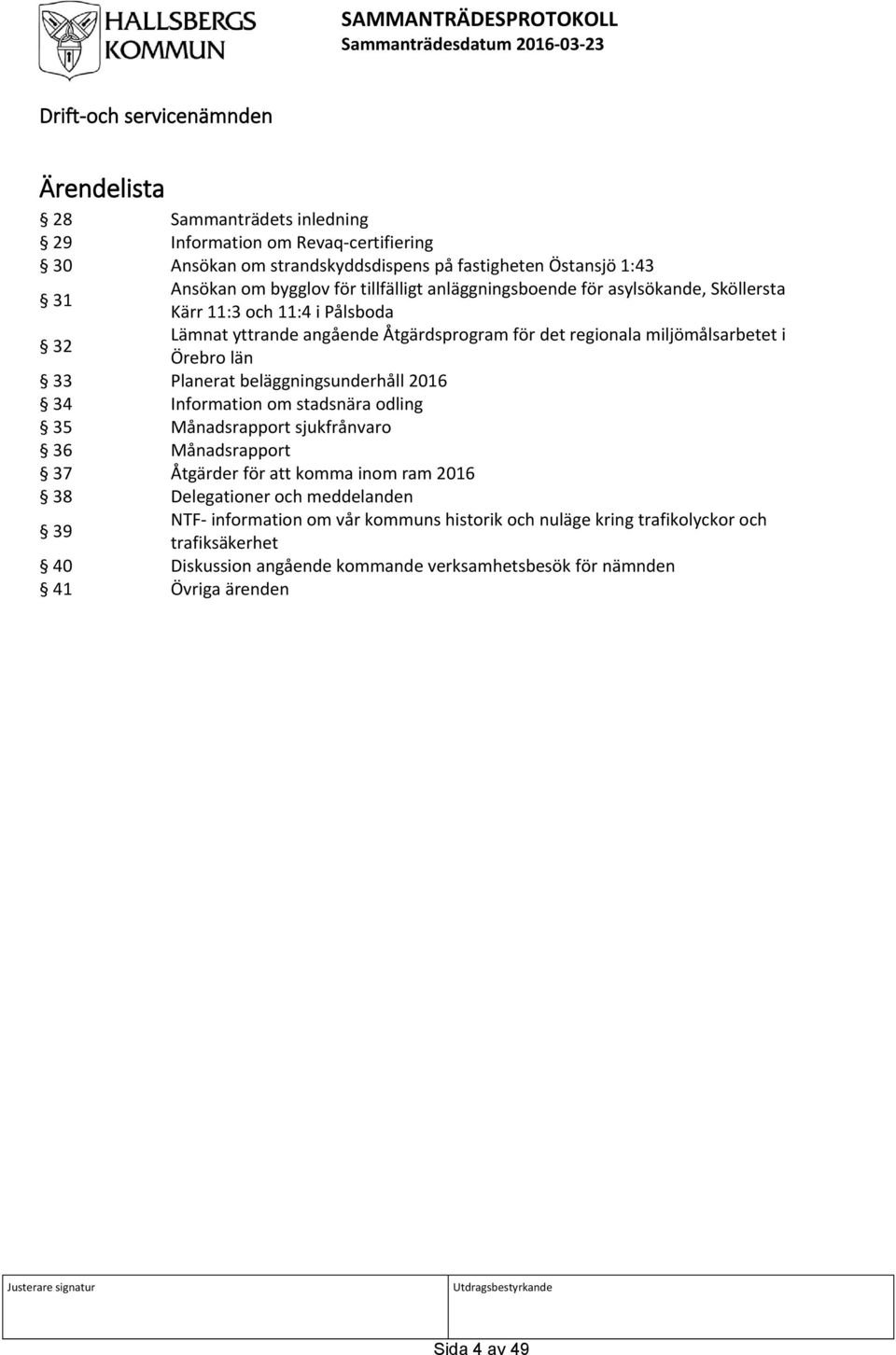 regionala miljömålsarbetet i Örebro län 33 Planerat beläggningsunderhåll 2016 34 Information om stadsnära odling 35 Månadsrapport sjukfrånvaro 36 Månadsrapport 37 Åtgärder för att komma inom ram 2016