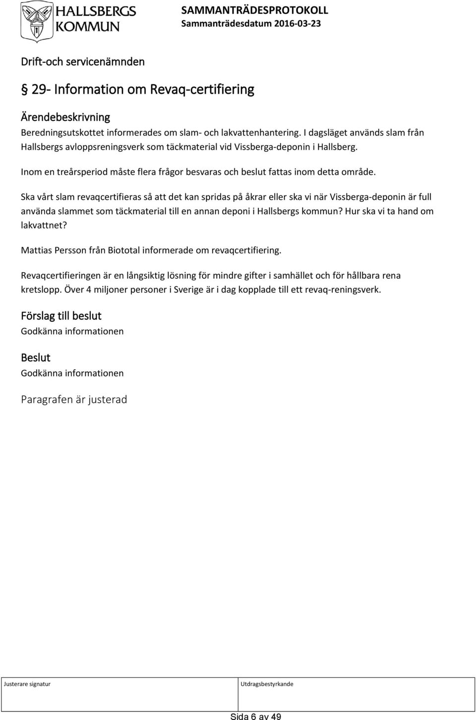 Ska vårt slam revaqcertifieras så att det kan spridas på åkrar eller ska vi när Vissberga-deponin är full använda slammet som täckmaterial till en annan deponi i Hallsbergs kommun?