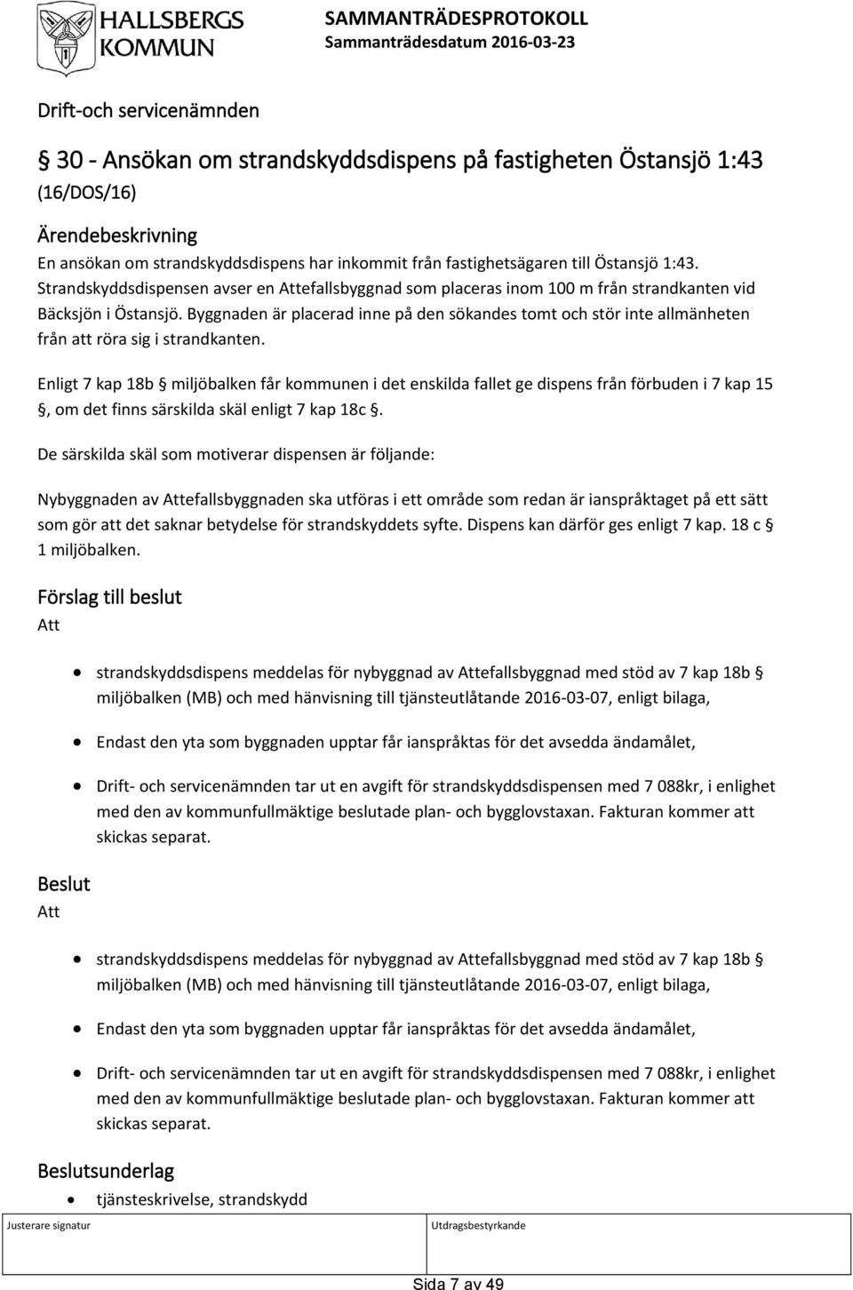 Byggnaden är placerad inne på den sökandes tomt och stör inte allmänheten från att röra sig i strandkanten.