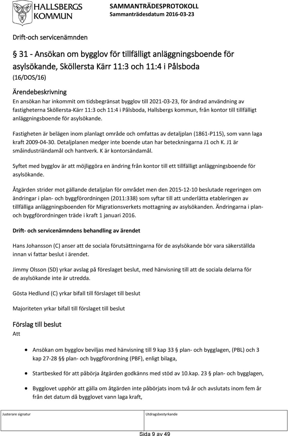 från kontor till tillfälligt anläggningsboende för asylsökande. Fastigheten är belägen inom planlagt område och omfattas av detaljplan (1861-P115), som vann laga kraft 2009-04-30.