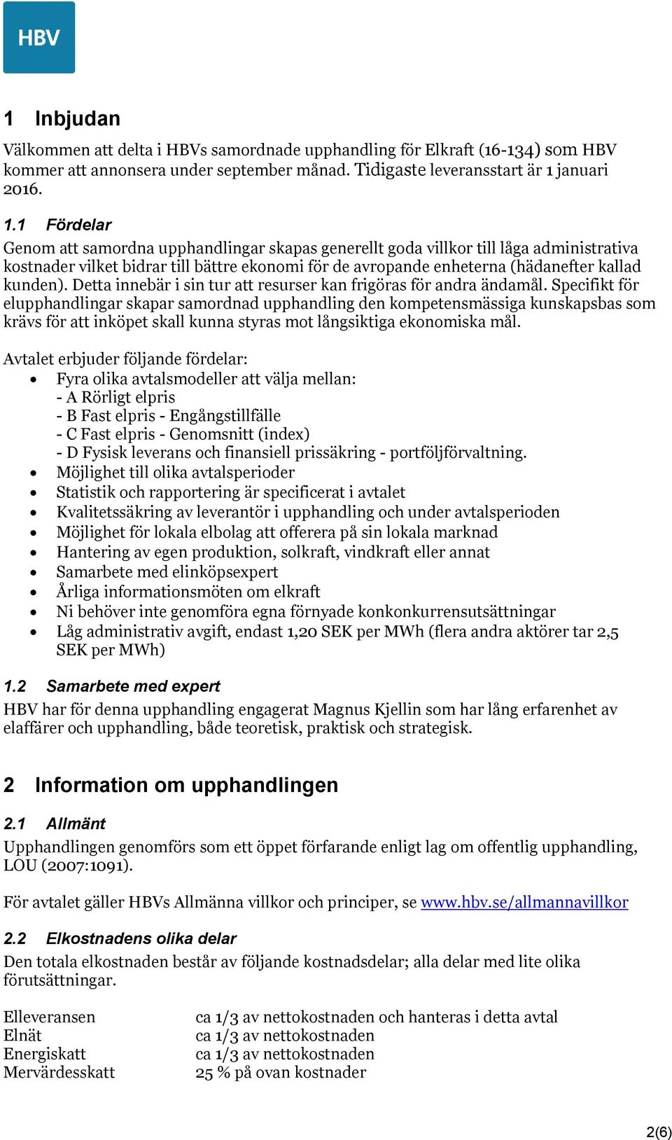 1 Fördelar Genom att samordna upphandlingar skapas generellt goda villkor till låga administrativa kostnader vilket bidrar till bättre ekonomi för de avropande enheterna (hädanefter kallad kunden).