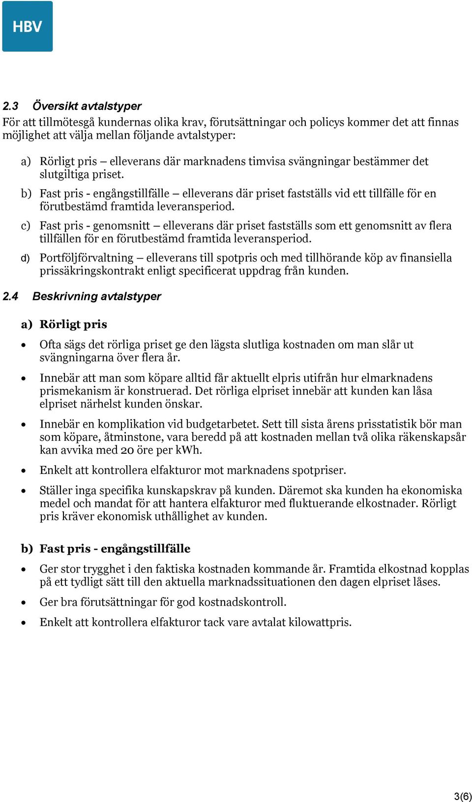 c) Fast pris - genomsnitt elleverans där priset fastställs som ett genomsnitt av flera tillfällen för en förutbestämd framtida leveransperiod.