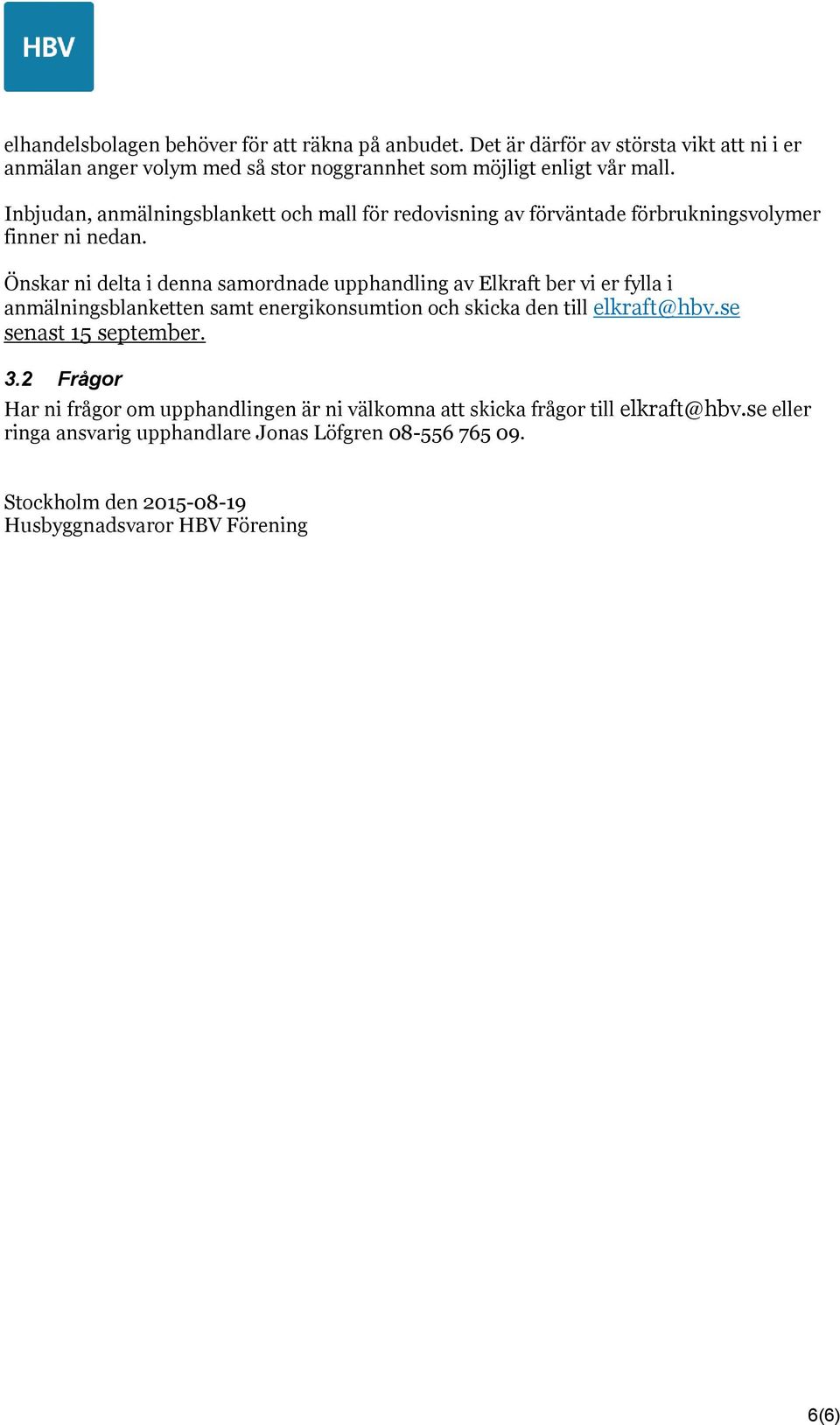 Önskar ni delta i denna samordnade upphandling av Elkraft ber vi er fylla i anmälningsblanketten samt energikonsumtion och skicka den till elkraft@hbv.