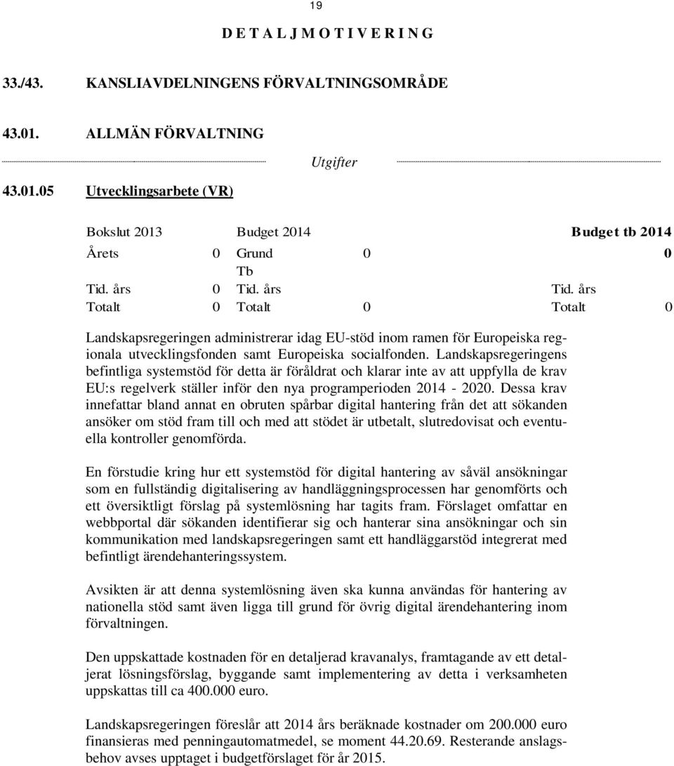 Landskapsregeringens befintliga systemstöd för detta är föråldrat och klarar inte av att uppfylla de krav EU:s regelverk ställer inför den nya programperioden 2014-2020.