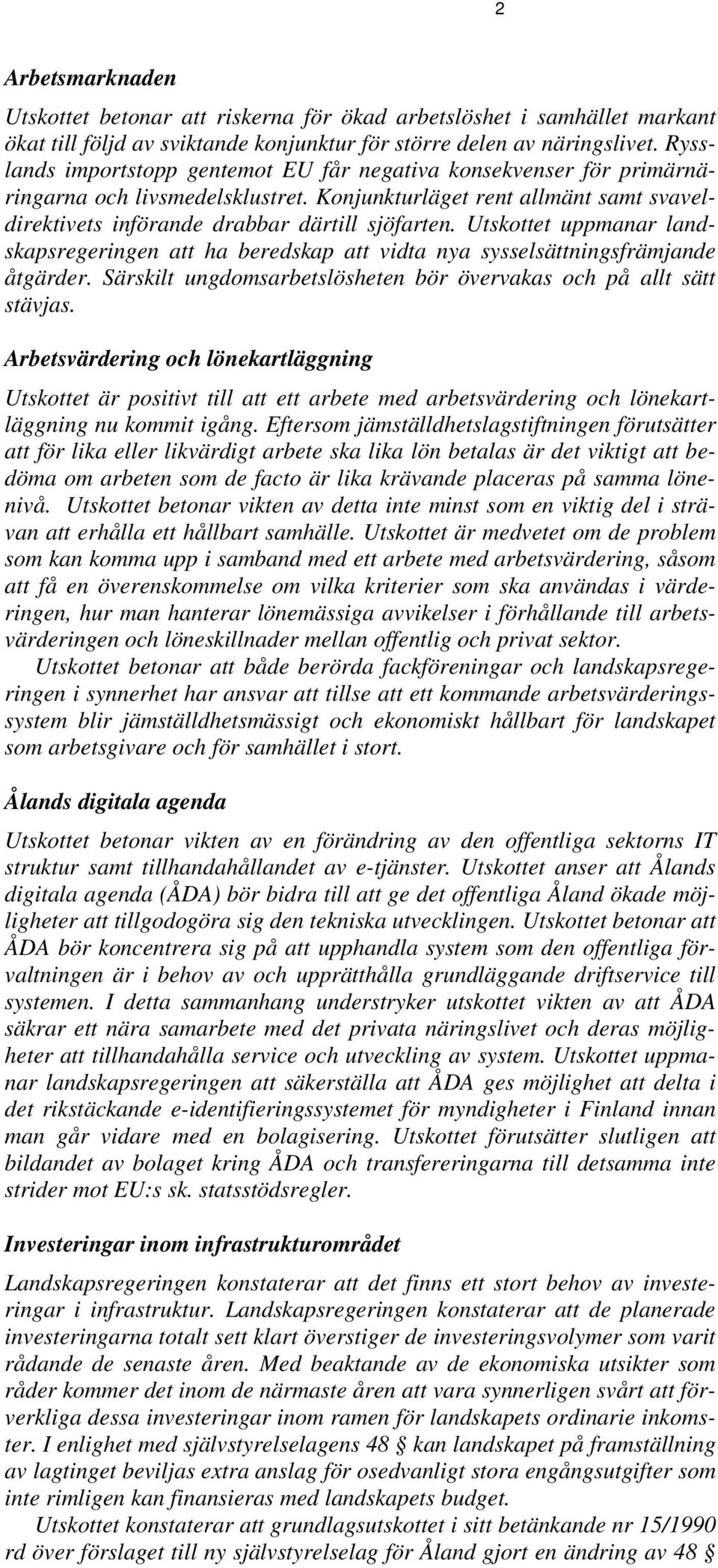 Utskottet uppmanar landskapsregeringen att ha beredskap att vidta nya sysselsättningsfrämjande åtgärder. Särskilt ungdomsarbetslösheten bör övervakas och på allt sätt stävjas.