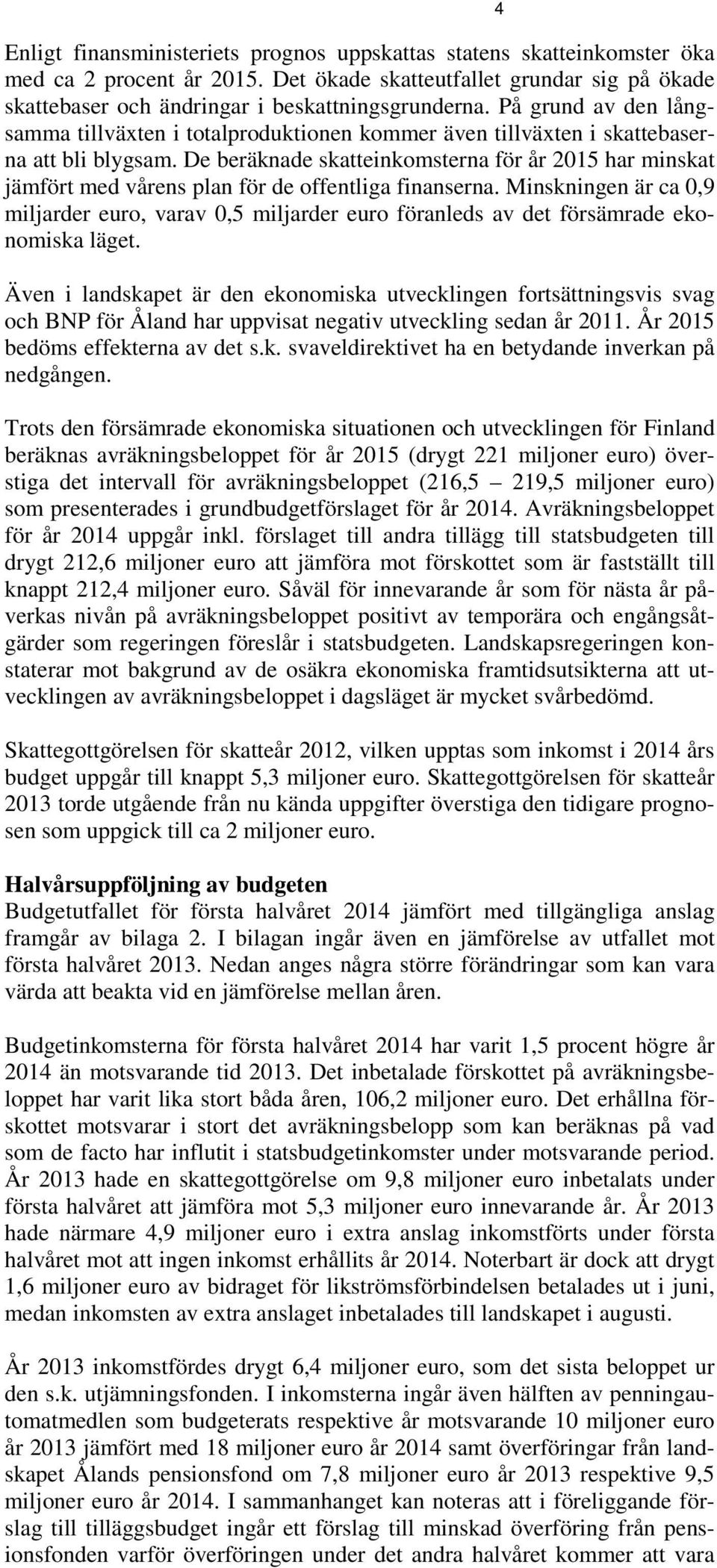De beräknade skatteinkomsterna för år 2015 har minskat jämfört med vårens plan för de offentliga finanserna.