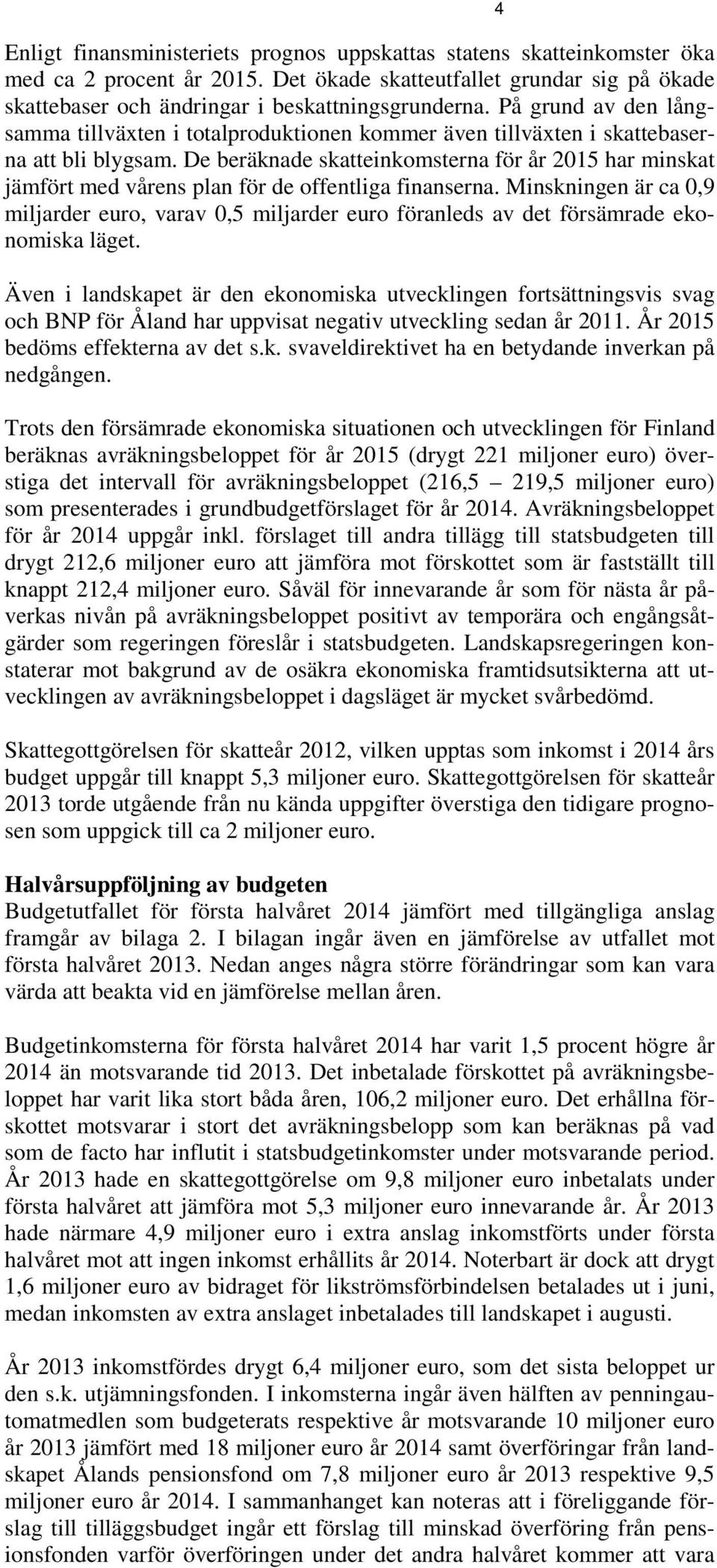 De beräknade skatteinkomsterna för år 2015 har minskat jämfört med vårens plan för de offentliga finanserna.