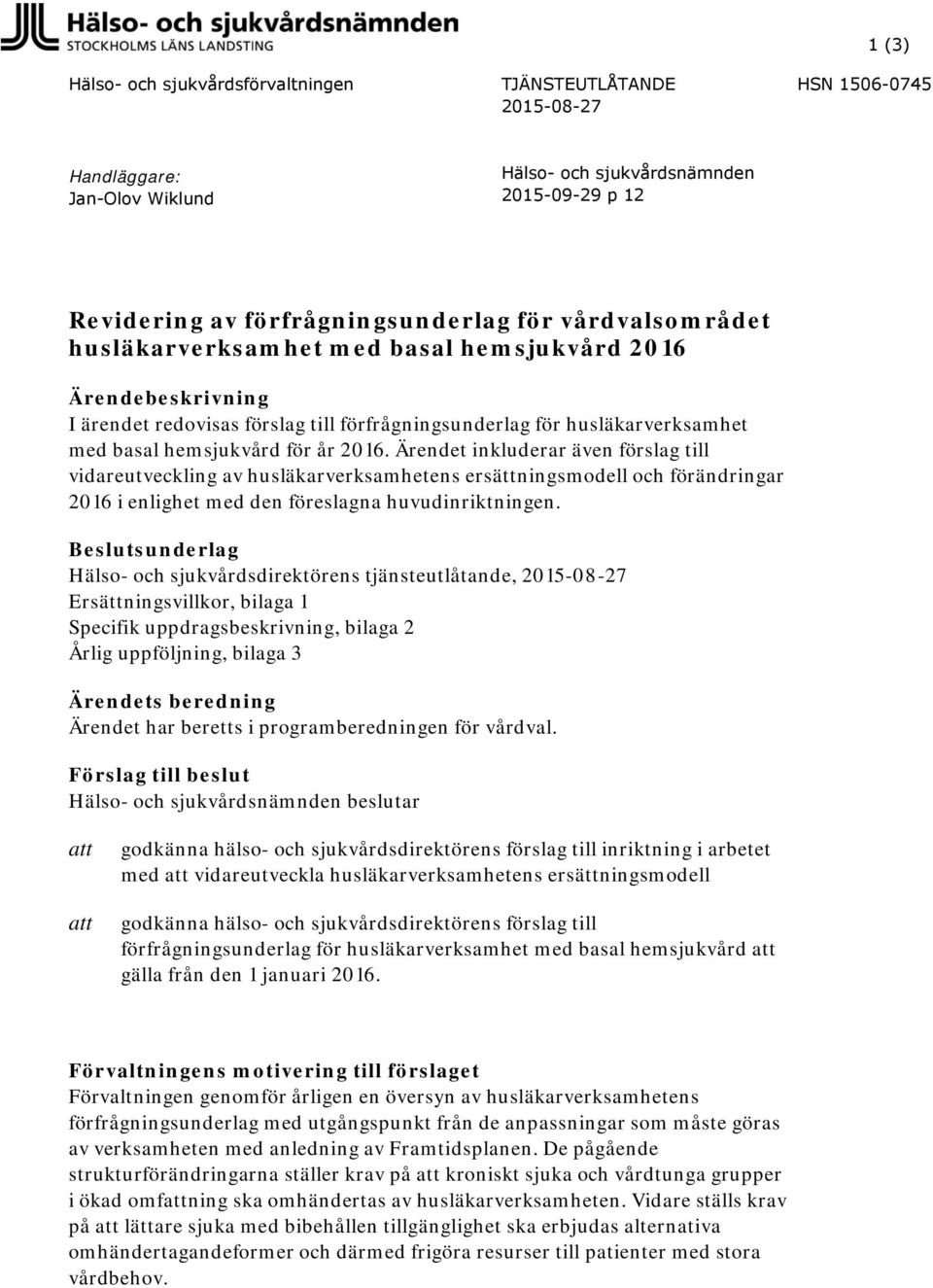 Ärendet inkluderar även förslag till vidareutveckling av husläkarverksamhetens ersättningsmodell och förändringar 2016 i enlighet med den föreslagna huvudinriktningen.