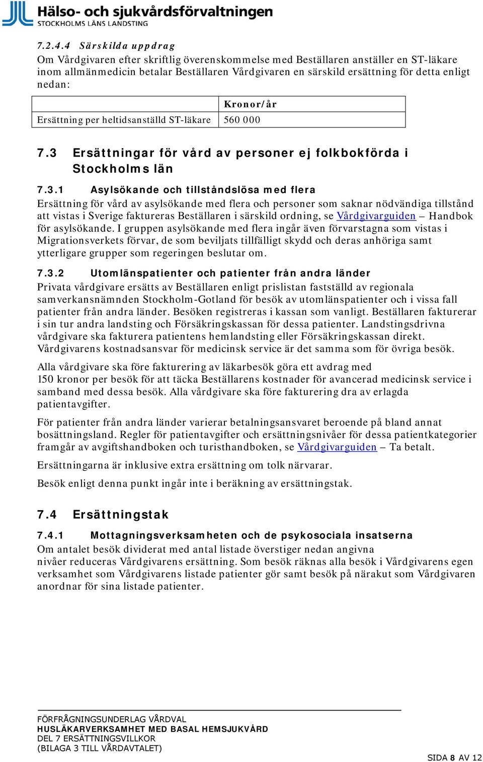 nedan: Kronor/år Ersättning per heltidsanställd ST-läkare 560 000 7.3 