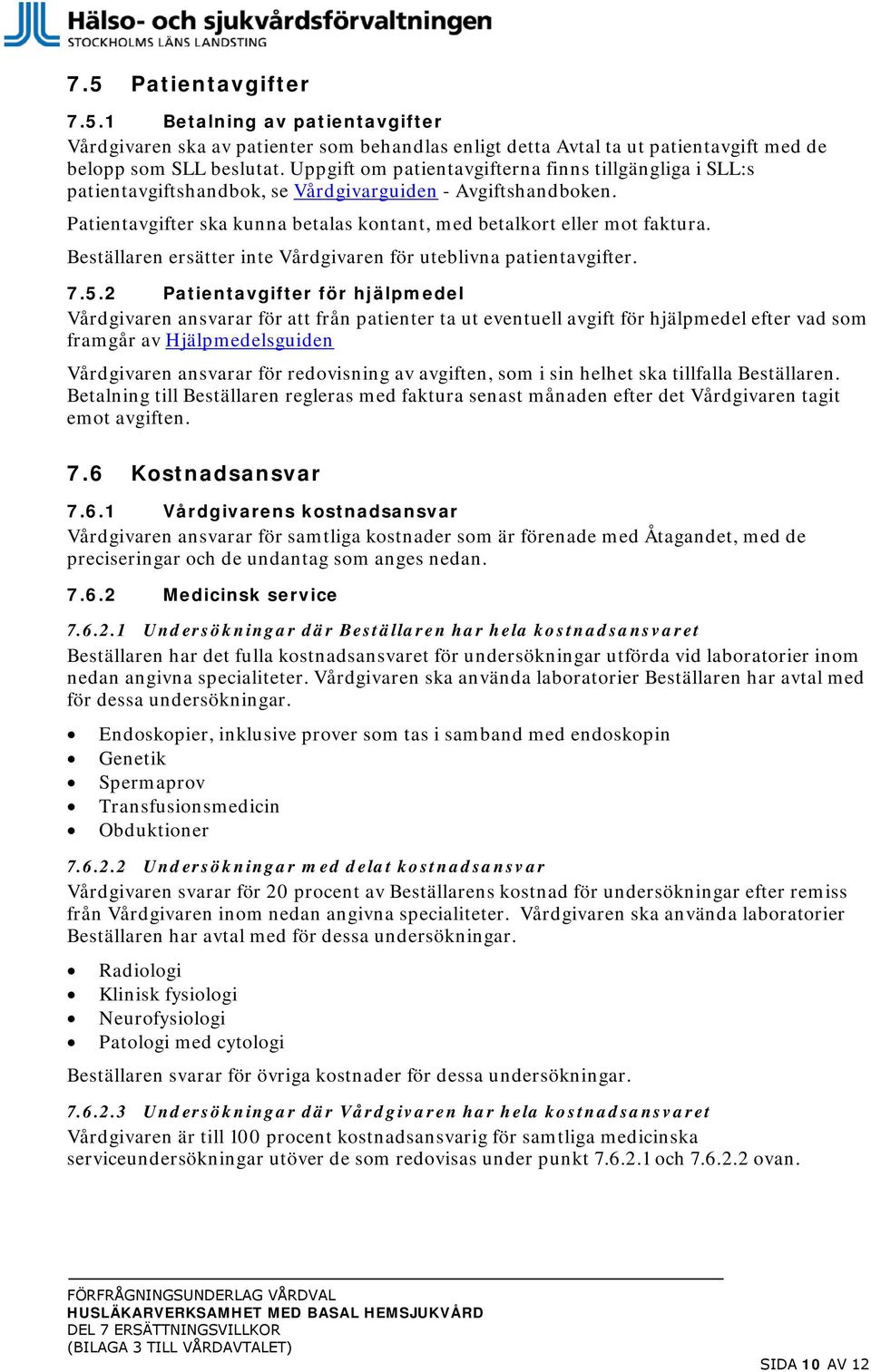 Beställaren ersätter inte Vårdgivaren för uteblivna patientavgifter. 7.5.
