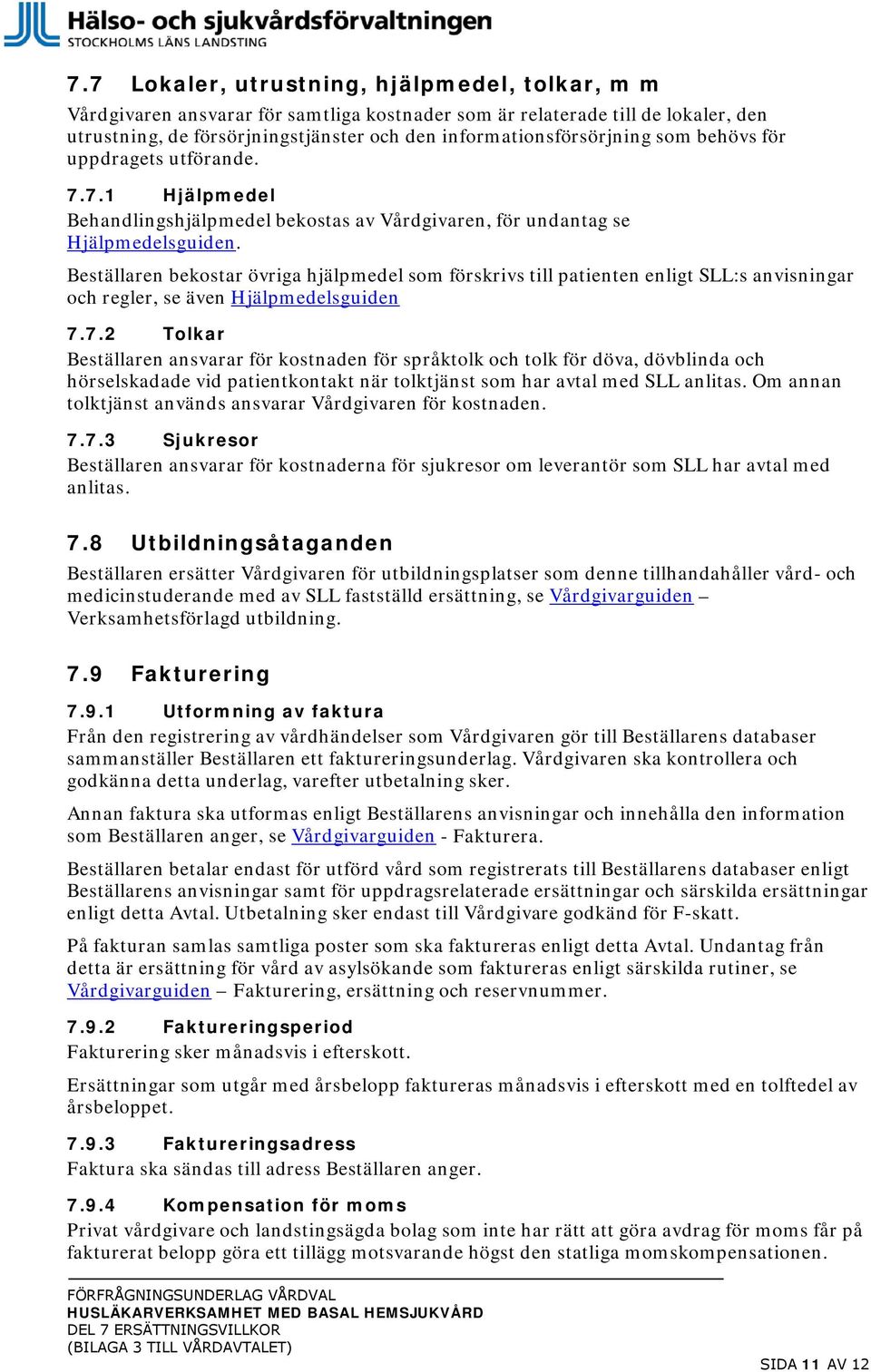 Beställaren bekostar övriga hjälpmedel som förskrivs till patienten enligt SLL:s anvisningar och regler, se även Hjälpmedelsguiden 7.