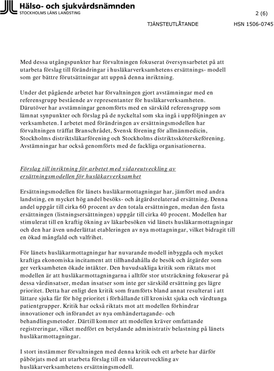 Därutöver har avstämningar genomförts med en särskild referensgrupp som lämnat synpunkter och förslag på de nyckeltal som ska ingå i uppföljningen av verksamheten.