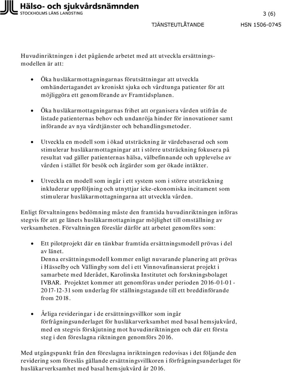 Öka husläkarmottagningarnas frihet att organisera vården utifrån de listade patienternas behov och undanröja hinder för innovationer samt införande av nya vårdtjänster och behandlingsmetoder.