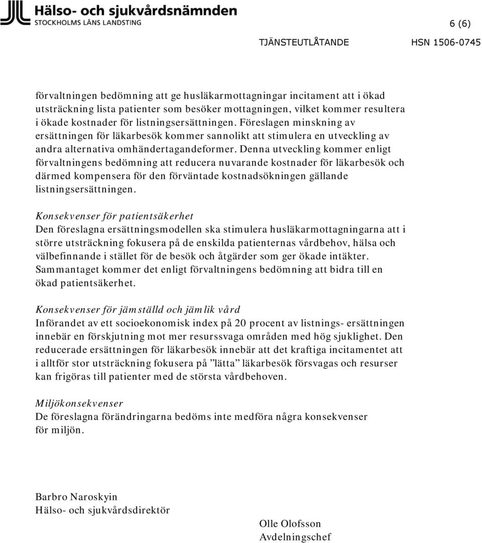 Denna utveckling kommer enligt förvaltningens bedömning att reducera nuvarande kostnader för läkarbesök och därmed kompensera för den förväntade kostnadsökningen gällande listningsersättningen.