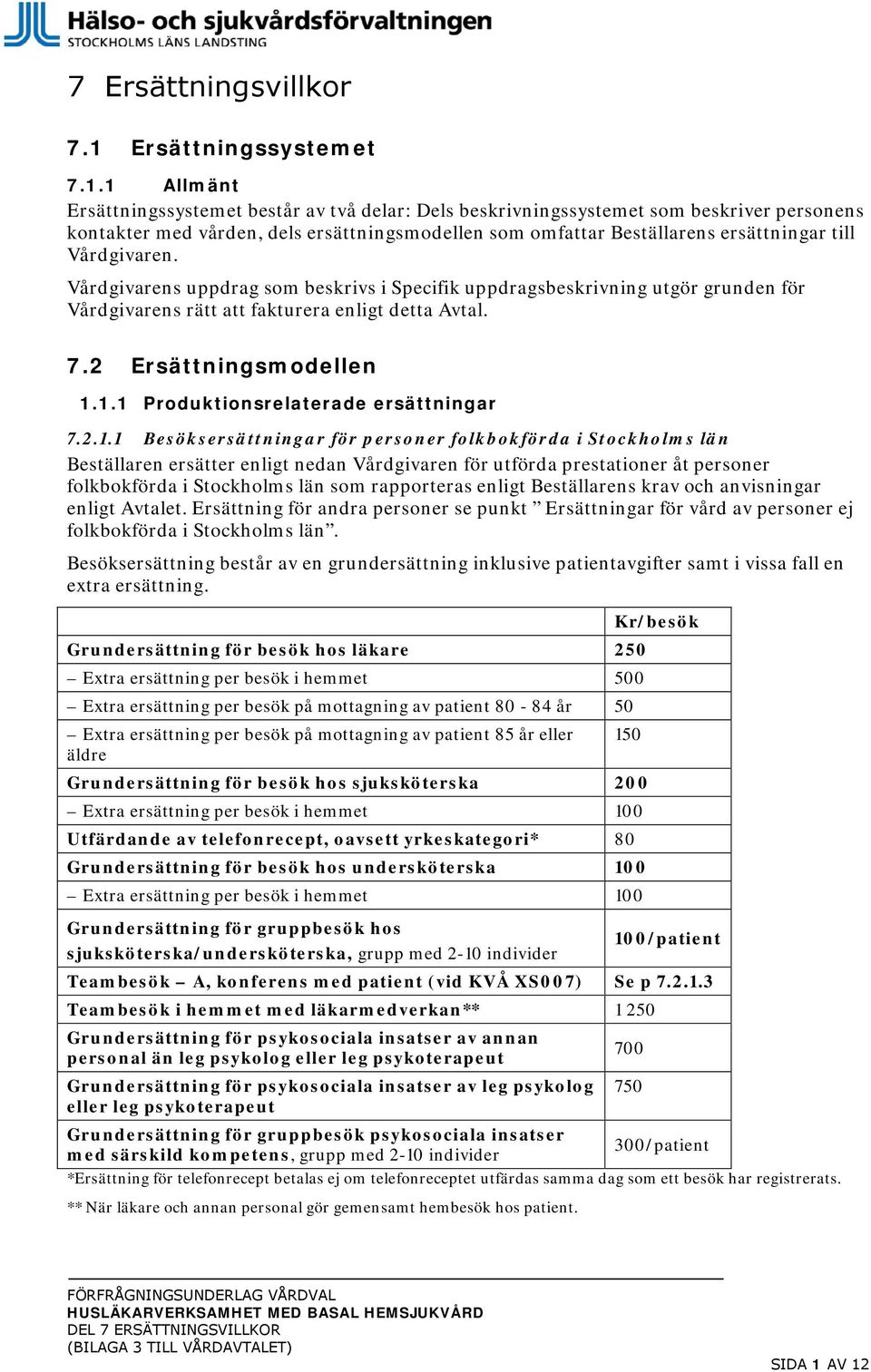 1 Allmänt Ersättningssystemet består av två delar: Dels beskrivningssystemet som beskriver personens kontakter med vården, dels ersättningsmodellen som omfattar Beställarens ersättningar till