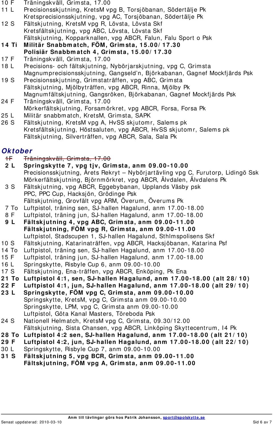 Kretsfältskjutning, vpg ABC, Lövsta, Lövsta Skf Fältskjutning, Kopparknallen, vpg ABCR, Falun, Falu Sport o Psk 14 Ti Militär Snabbmatch, FÖM, Grimsta, 15.00/17.30 Polisiär Snabbmatch 4, Grimsta, 15.