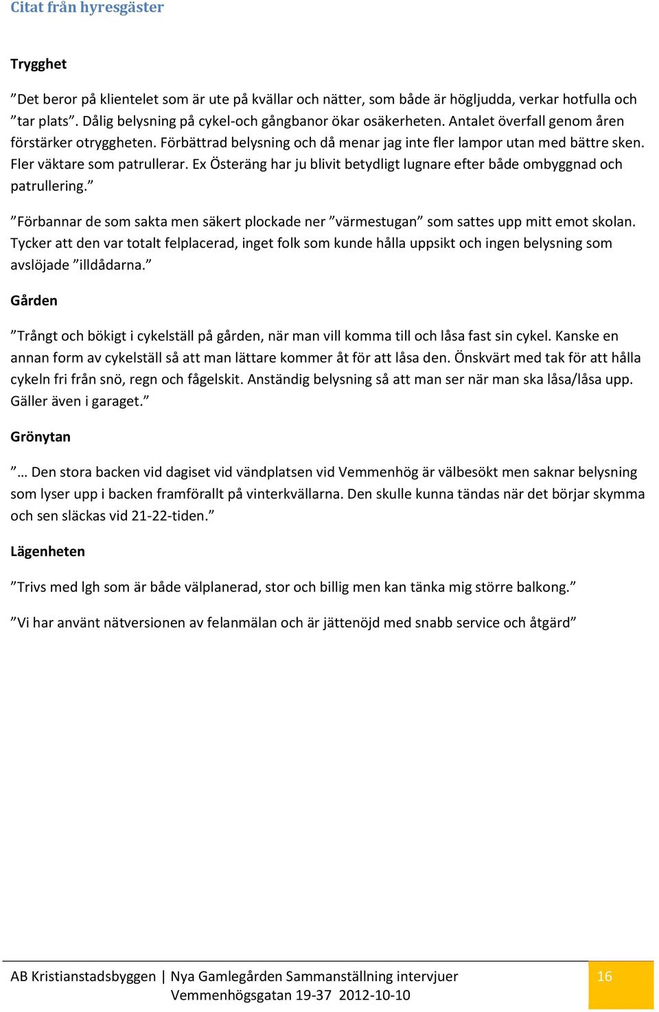 Ex Österäng har ju blivit betydligt lugnare efter både ombyggnad och patrullering. Förbannar de som sakta men säkert plockade ner värmestugan som sattes upp mitt emot skolan.