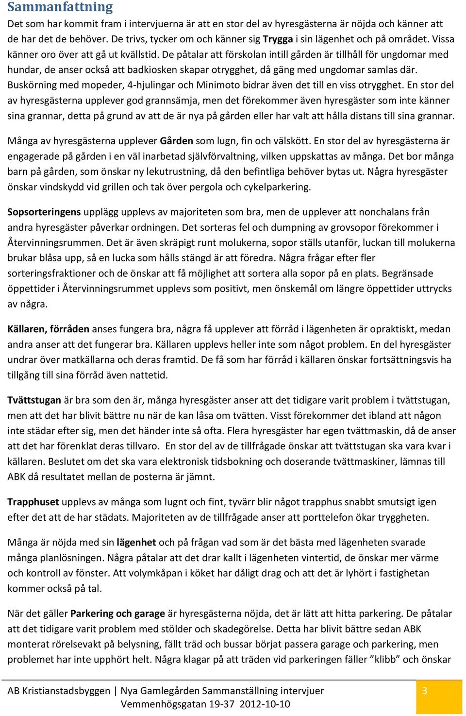 De påtalar att förskolan intill gården är tillhåll för ungdomar med hundar, de anser också att badkiosken skapar otrygghet, då gäng med ungdomar samlas där.