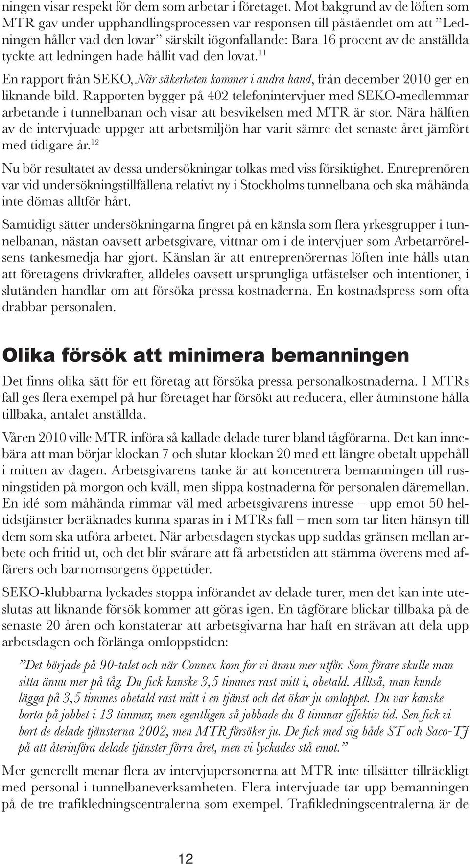 att ledningen hade hållit vad den lovat. 11 En rapport från SEKO, När säkerheten kommer i andra hand, från december 2010 ger en liknande bild.