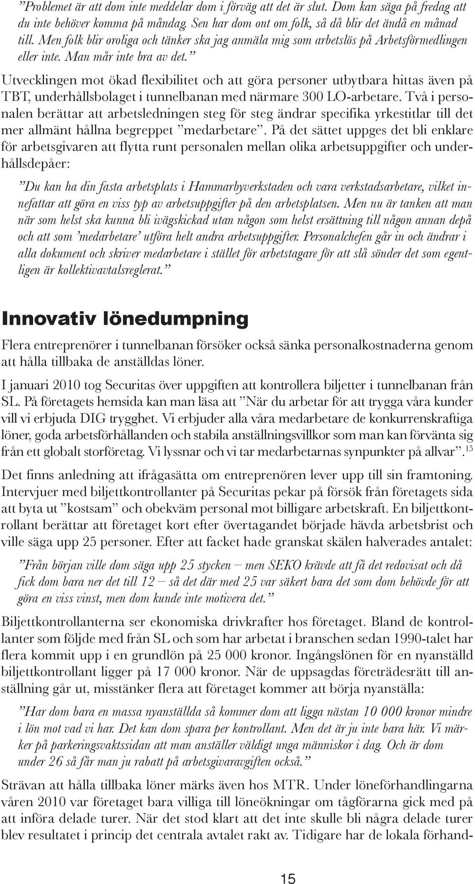 Utvecklingen mot ökad flexibilitet och att göra personer utbytbara hittas även på TBT, underhållsbolaget i tunnelbanan med närmare 300 LO-arbetare.