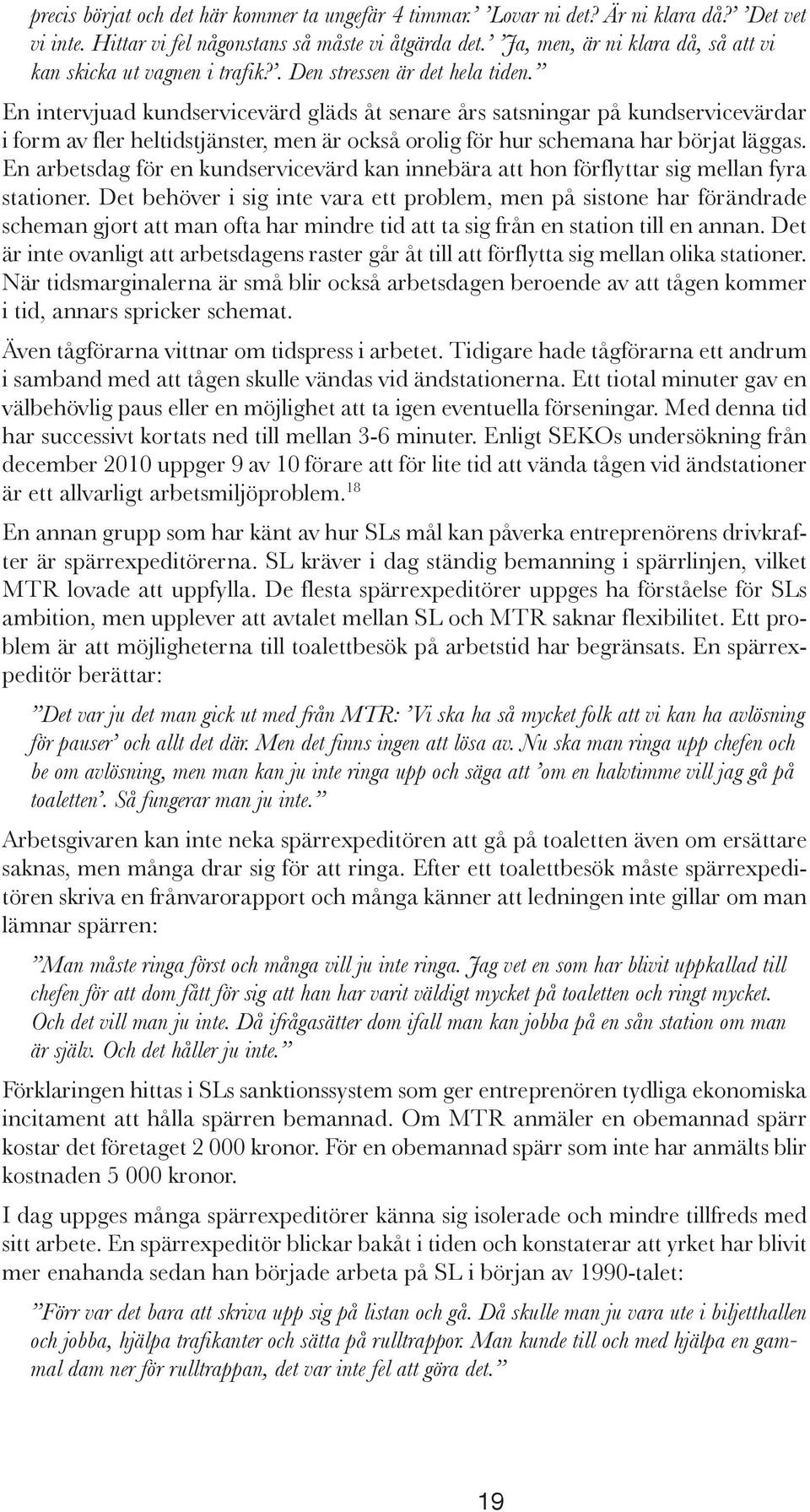 En intervjuad kundservicevärd gläds åt senare års satsningar på kundservicevärdar i form av fler heltidstjänster, men är också orolig för hur schemana har börjat läggas.