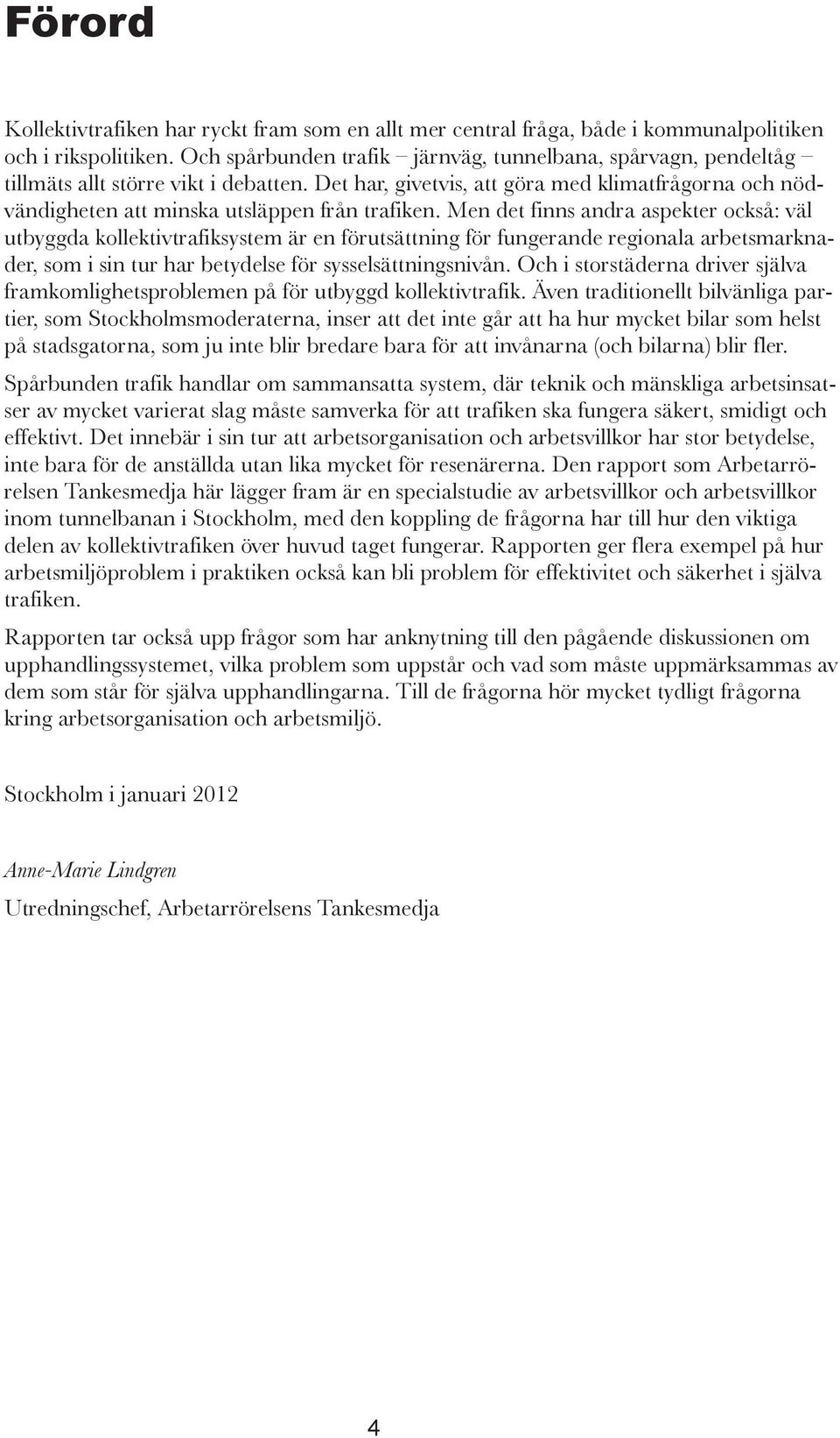 Det har, givetvis, att göra med klimatfrågorna och nödvändigheten att minska utsläppen från trafiken.