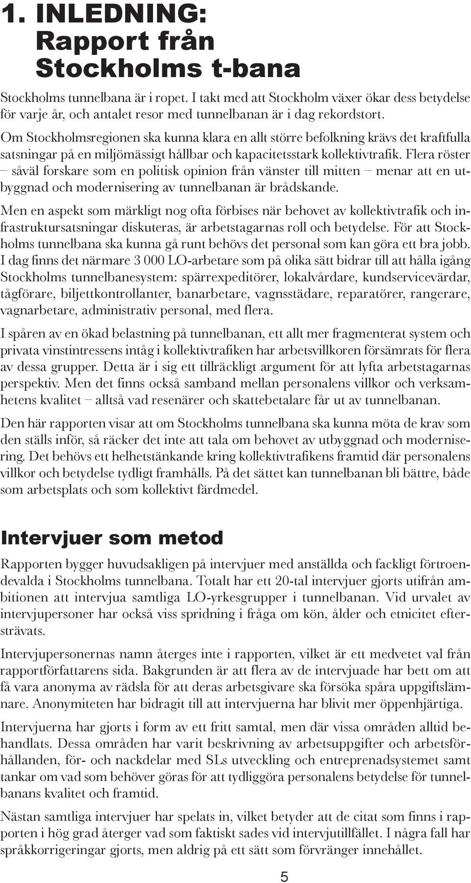 Flera röster såväl forskare som en politisk opinion från vänster till mitten menar att en utbyggnad och modernisering av tunnelbanan är brådskande.
