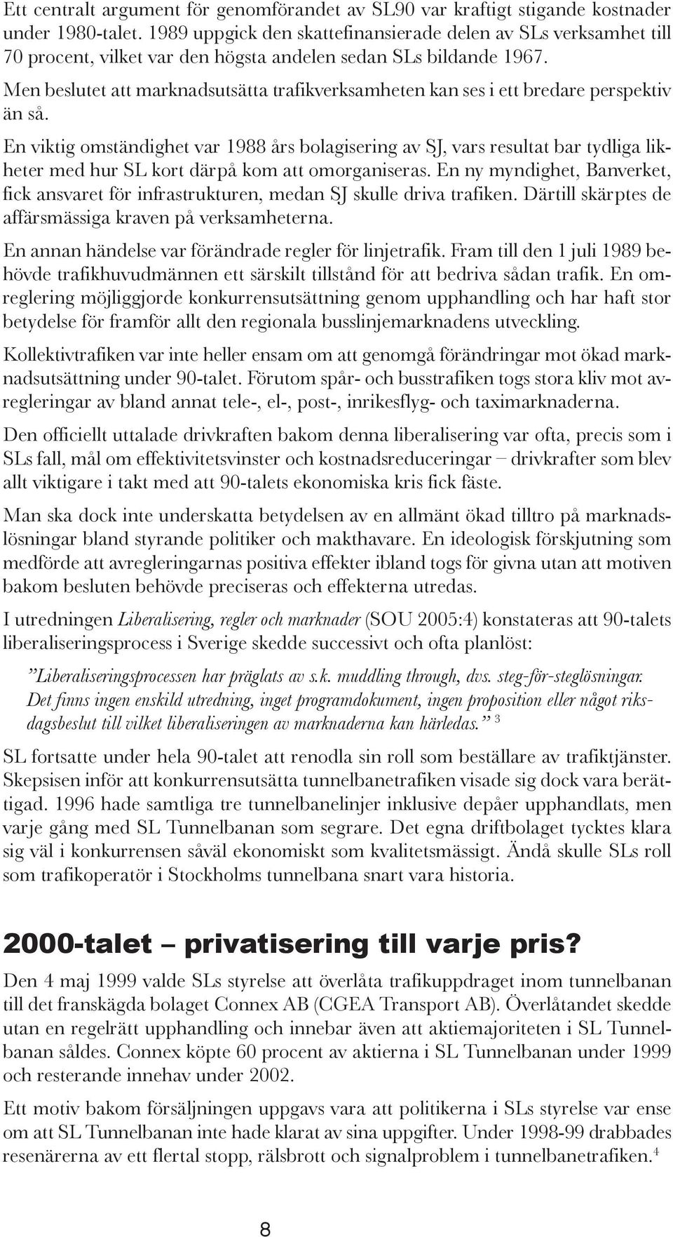 Men beslutet att marknadsutsätta trafikverksamheten kan ses i ett bredare perspektiv än så.