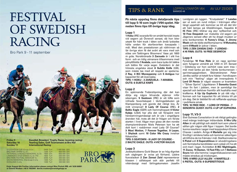 FESTIVAL HANDICAP 3+ 3200 Turf 300 000 SEK SACHS MEMORIAL (Handicap) 3 only 400 Turf 200 000 SEK SVEALAND 2 only 200 Turf 300 000 SEK Enter August 8th Further information please contact Max Pimlott