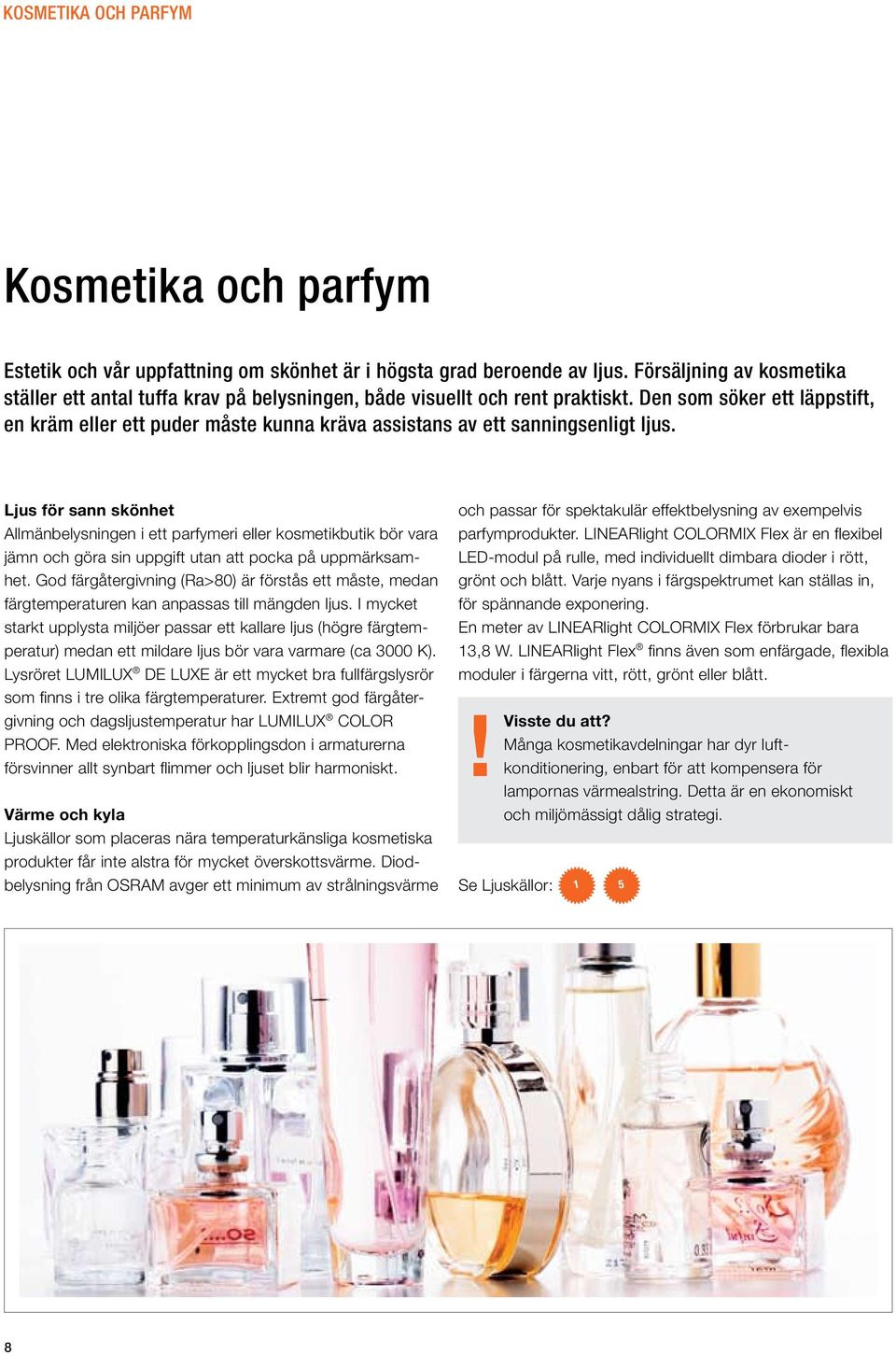 Den som söker ett läppstift, en kräm eller ett puder måste kunna kräva assistans av ett sanningsenligt ljus.