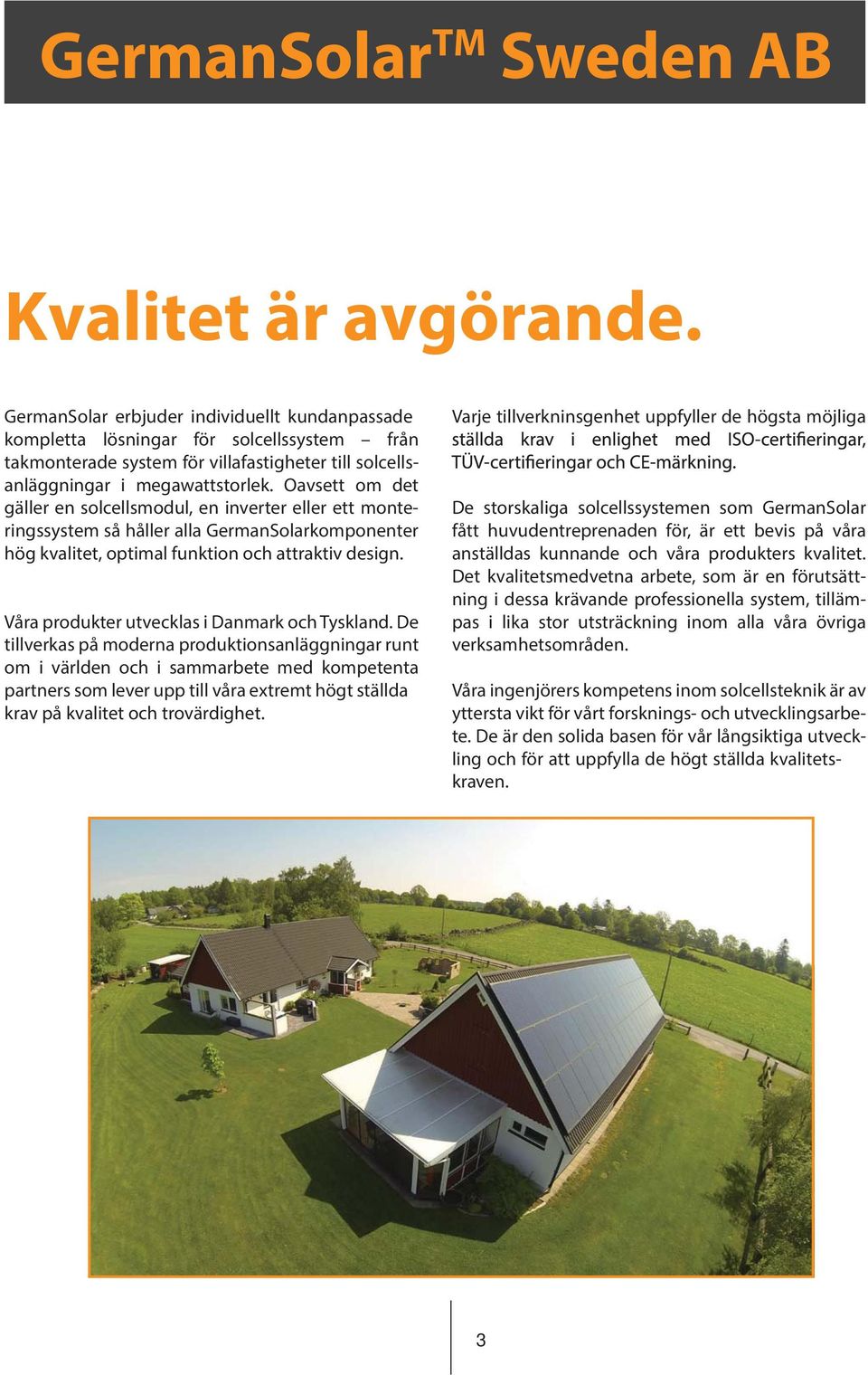 Oavsett om det gäller en solcellsmodul, en inverter eller ett monteringssystem så håller alla GermanSolarkomponenter hög kvalitet, optimal funktion och attraktiv design.