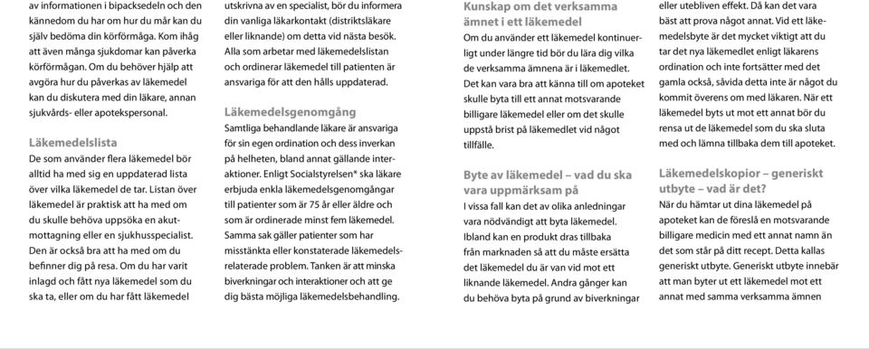 Läkemedelslista De som använder flera läkemedel bör alltid ha med sig en uppdaterad lista över vilka läkemedel de tar.