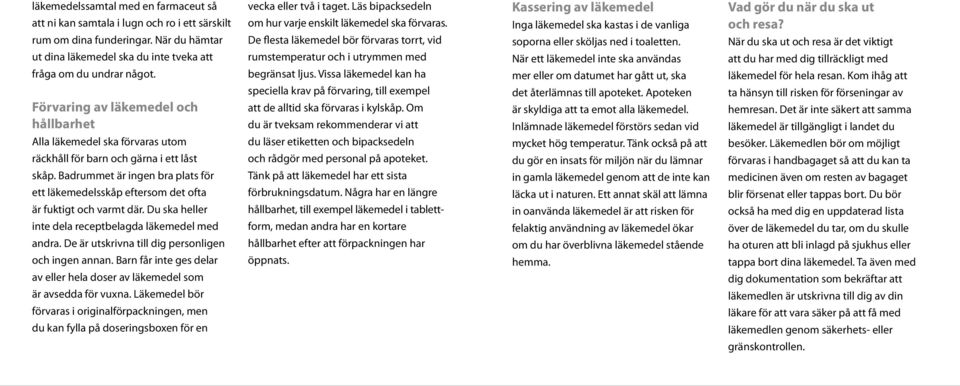 Badrummet är ingen bra plats för ett läkemedelsskåp eftersom det ofta är fuktigt och varmt där. Du ska heller inte dela receptbelagda läkemedel med andra.