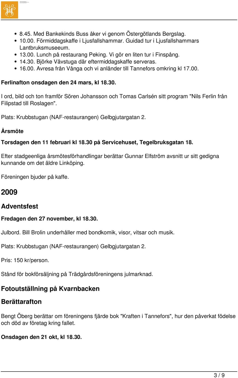 30. I ord, bild och ton framför Sören Johansson och Tomas Carlsén sitt program "Nils Ferlin från Filipstad till Roslagen". Plats: Krubbstugan (NAF-restaurangen) Gelbgjutargatan 2.