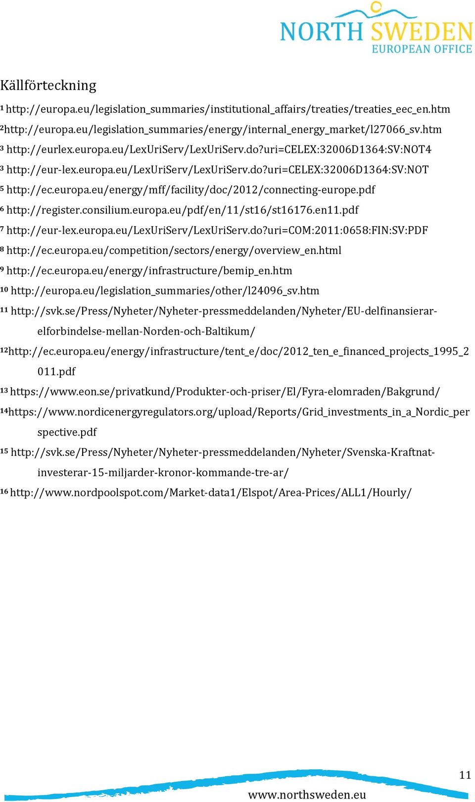 pdf 6 http://register.consilium.europa.eu/pdf/en/11/st16/st16176.en11.pdf 7 http://eur-lex.europa.eu/lexuriserv/lexuriserv.do?uri=com:2011:0658:fin:sv:pdf 8 http://ec.europa.eu/competition/sectors/energy/overview_en.