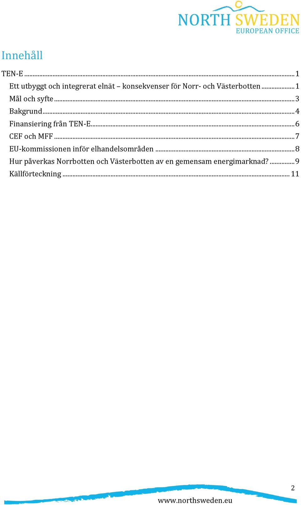 .. 1 Mål och syfte... 3 Bakgrund... 4 Finansiering från TEN-E... 6 CEF och MFF.