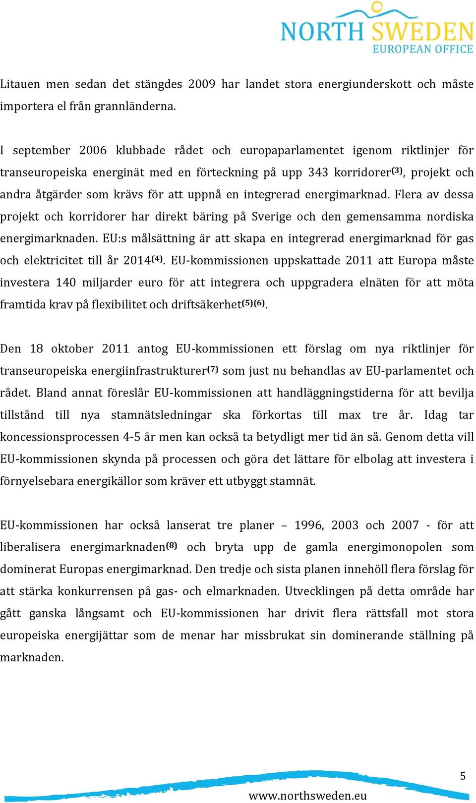 en integrerad energimarknad. Flera av dessa projekt och korridorer har direkt bäring på Sverige och den gemensamma nordiska energimarknaden.
