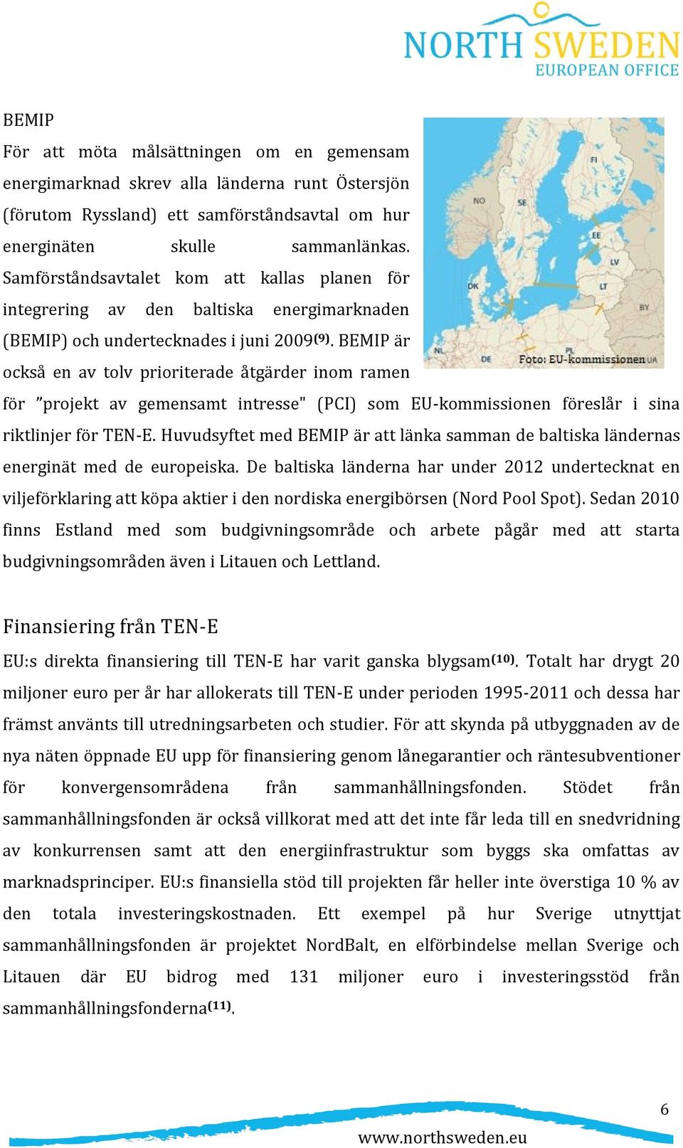 BEMIP är också en av tolv prioriterade åtgärder inom ramen för projekt av gemensamt intresse" (PCI) som EU-kommissionen föreslår i sina riktlinjer för TEN-E.
