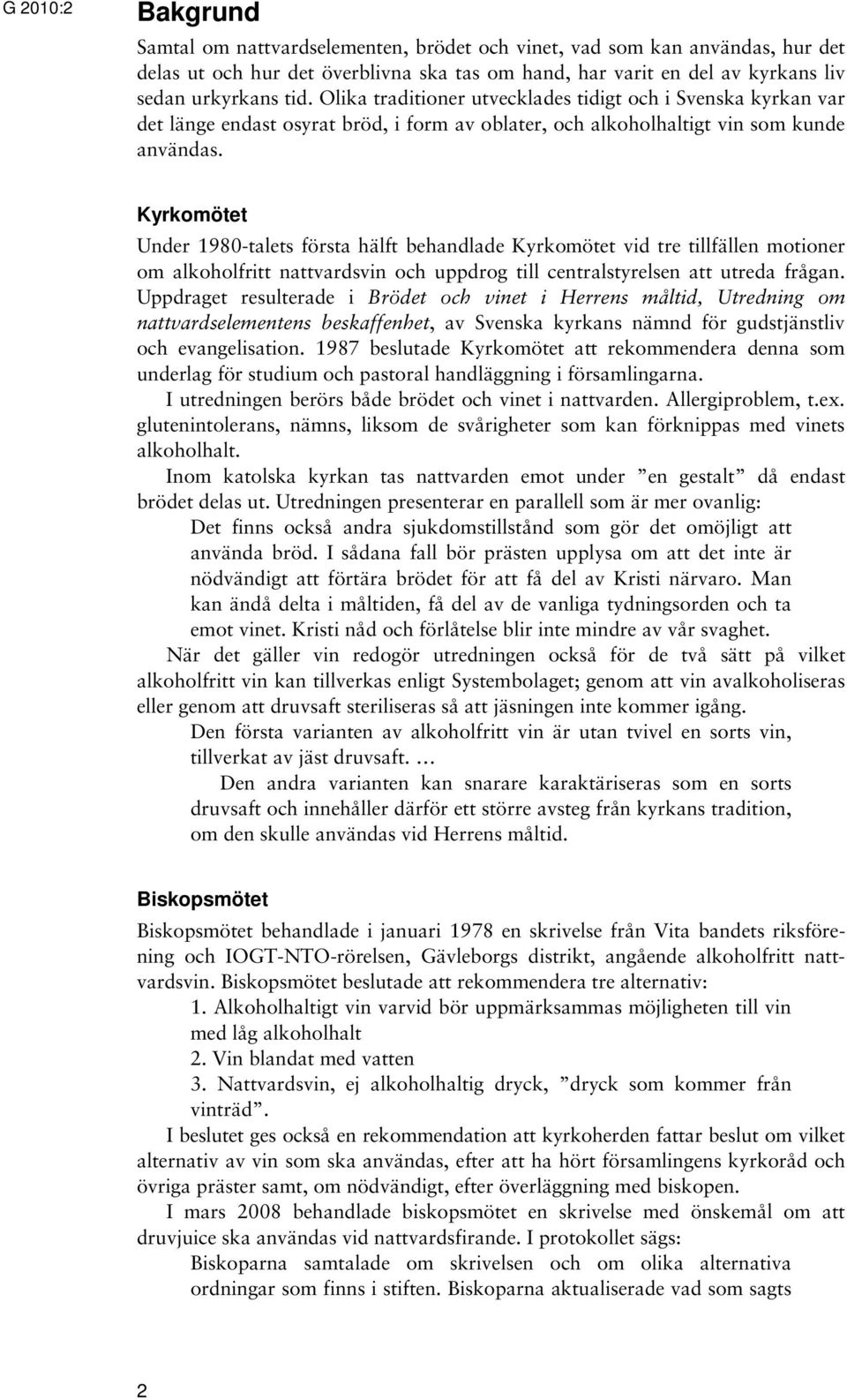 Kyrkomötet Under 1980-talets första hälft behandlade Kyrkomötet vid tre tillfällen motioner om alkoholfritt nattvardsvin och uppdrog till centralstyrelsen att utreda frågan.