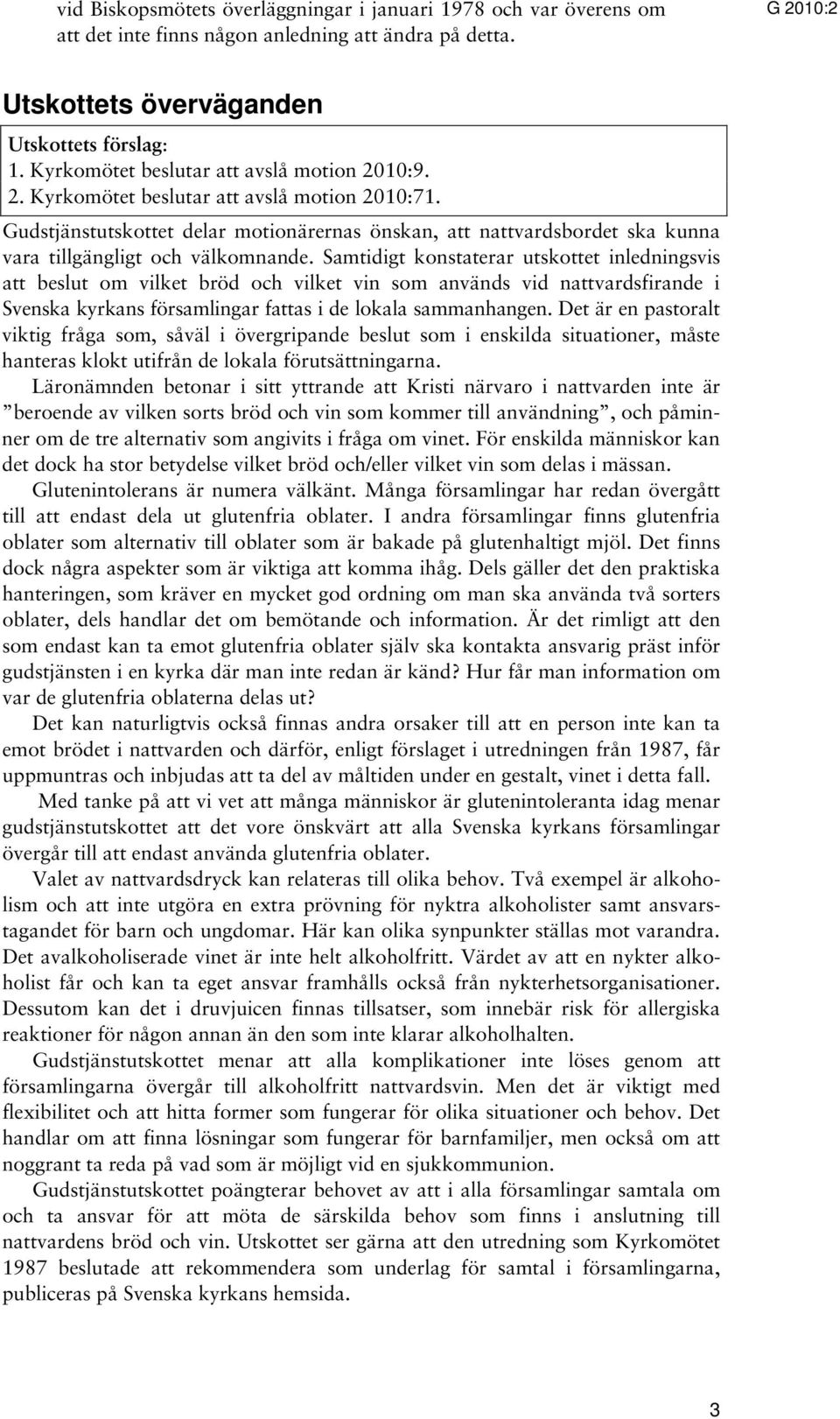 Gudstjänstutskottet delar motionärernas önskan, att nattvardsbordet ska kunna vara tillgängligt och välkomnande.