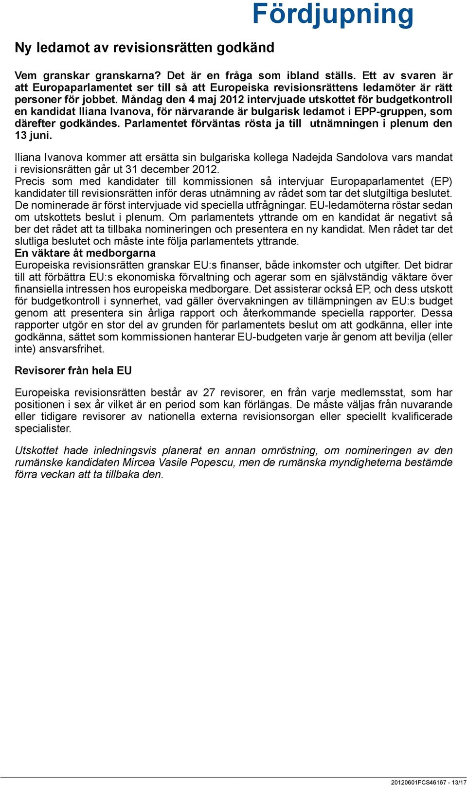 Måndag den 4 maj 2012 intervjuade utskottet för budgetkontroll en kandidat Iliana Ivanova, för närvarande är bulgarisk ledamot i EPP-gruppen, som därefter godkändes.