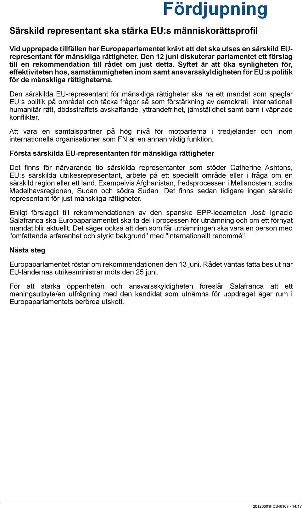 Syftet är att öka synligheten för, effektiviteten hos, samstämmigheten inom samt ansvarsskyldigheten för EU:s politik för de mänskliga rättigheterna.
