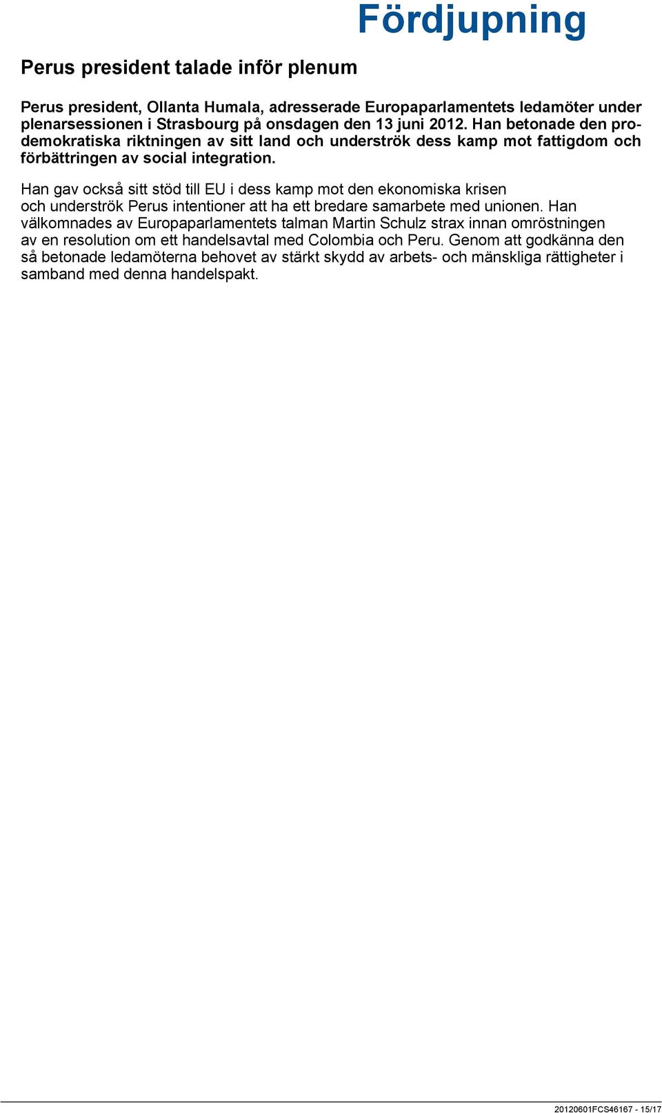 Han gav också sitt stöd till EU i dess kamp mot den ekonomiska krisen och underströk Perus intentioner att ha ett bredare samarbete med unionen.