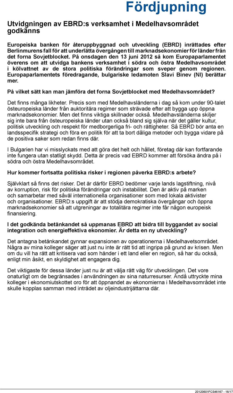 På onsdagen den 13 juni 2012 så kom Europaparlamentet överens om att utvidga bankens verksamhet i södra och östra Medelhavsområdet i kölvattnet av de stora politiska förändringar som sveper genom