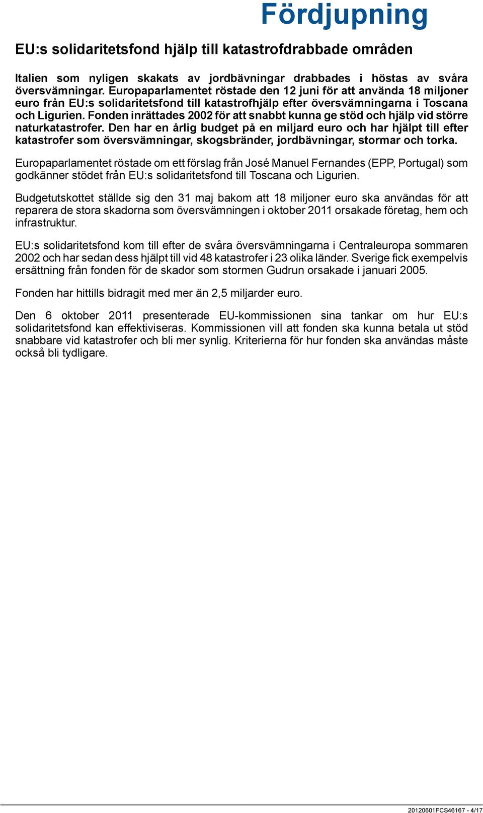 Fonden inrättades 2002 för att snabbt kunna ge stöd och hjälp vid större naturkatastrofer.