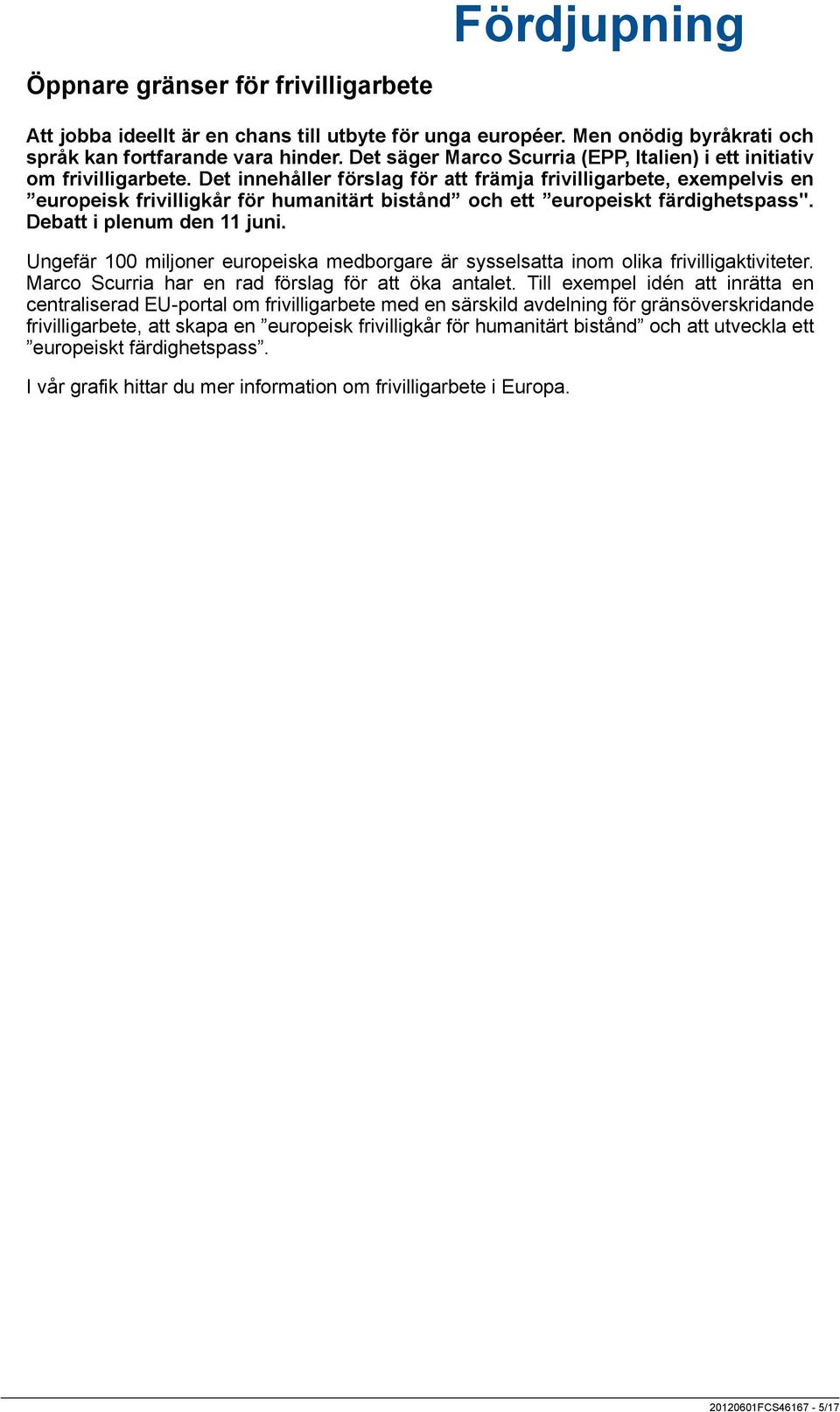 Det innehåller förslag för att främja frivilligarbete, exempelvis en europeisk frivilligkår för humanitärt bistånd och ett europeiskt färdighetspass". Debatt i plenum den 11 juni.