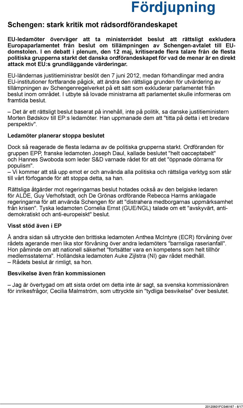 I en debatt i plenum, den 12 maj, kritiserade flera talare från de flesta politiska grupperna starkt det danska ordförandeskapet för vad de menar är en direkt attack mot EU:s grundläggande